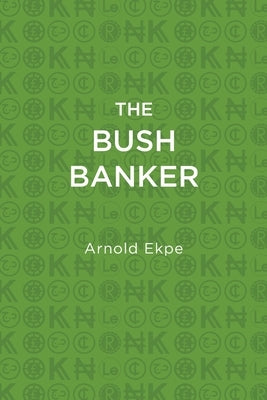 The Bush Banker by Ekpe, Arnold