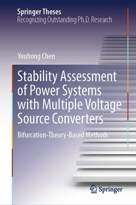 Stability Assessment of Power Systems with Multiple Voltage Source Converters: Bifurcation-Theory-Based Methods by Chen, Youhong