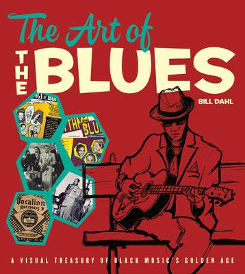 The Art of the Blues: A Visual Treasury of Black Music's Golden Age by Dahl, Bill