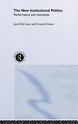 The New Institutional Politics: Outcomes and Consequences by Ersson, Svante