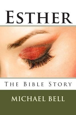 Esther - The Bible Story by Bell, Michael Christian