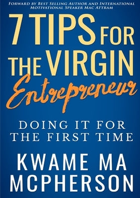 7 Tips for the Virgin Entrepreneur - doing it for the first time by Ma McPherson, Kwame