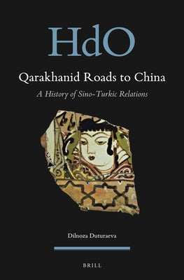 Qarakhanid Roads to China: A History of Sino-Turkic Relations by Duturaeva, Dilnoza