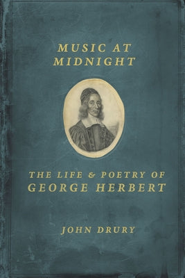 Music at Midnight: The Life and Poetry of George Herbert by Drury, John