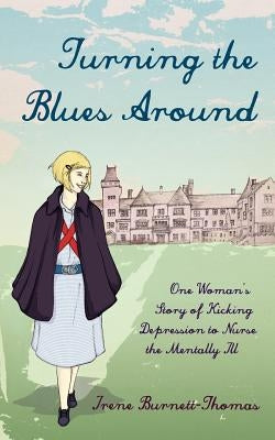 Turning the Blues Around: One Woman's Story of Kicking Depression to Nurse the Mentally Ill by Burnett-Thomas, Irene