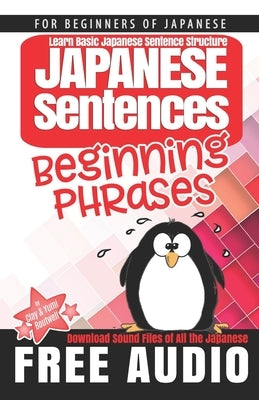 Japanese Sentences: Beginning Phrases: Learn Basic Japanese Sentence Structure by Boutwell, Yumi