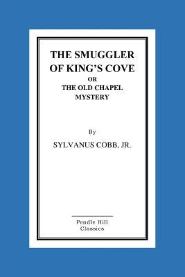 The Smuggler Of King's Cove Or The Old Chapel Mystery by Cobb, Sylvanus, Jr.