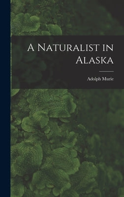 A Naturalist in Alaska by Murie, Adolph 1899-