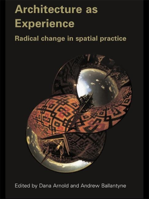 Architecture as Experience: Radical Change in Spatial Practice by Arnold, Dana