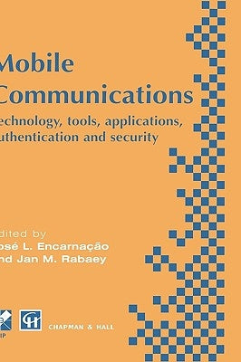 Mobile Communications: Technology, Tools, Applications, Authentication and Security Ifip World Conference on Mobile Communications 2 - 6 September 199 by Encarnacao, J. L.