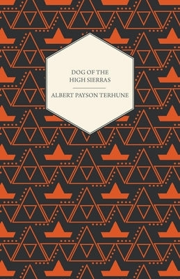 Dog of the High Sierras by Terhune, Albert Payson