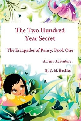 The Two Hundred Year Secret: The Escapades of Pansy Book One by Buckles, C. M.