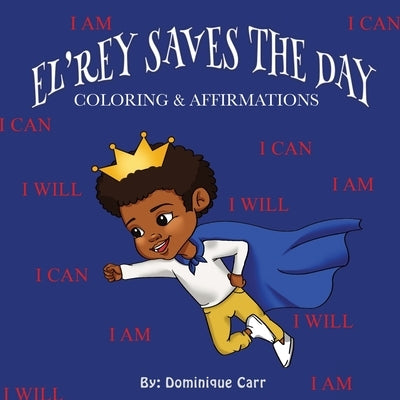 El'rey Saves The Day: Affirmations & Coloring Book by Carr, Dominique