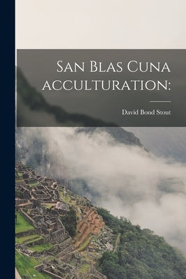 San Blas Cuna Acculturation by Stout, David Bond 1913-