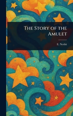 The Story of the Amulet by Nesbit, E. (Edith)