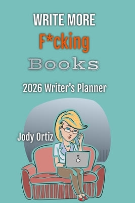 Write More F*cking Books!: The 2026 Writer's Planner by Ortiz, Jody