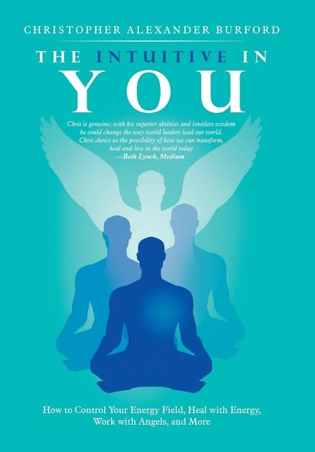 The Intuitive in You: How to Control Your Energy Field, Heal with Energy, Work with Angels, and More by Burford, Christopher Alexander