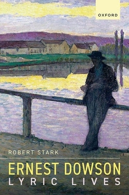 Ernest Dowson: Lyric Lives by Stark, Robert