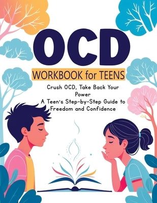 OCD Workbook for Teens: Everyday Mindfulness and Exposure Therapy - A Guide to Self-Compassion, Freedom, Relationship Management and Response by Memoirs, Quillscribe
