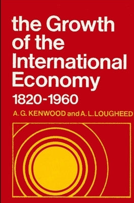The Growth of the International Economy, 1820-1960: An Introductory Text by Kenwood, A. G.