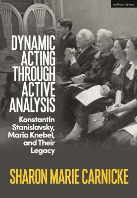 Dynamic Acting Through Active Analysis: Konstantin Stanislavsky, Maria Knebel, and Their Legacy by Carnicke, Sharon Marie