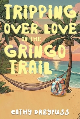 Tripping Over Love on the Gringo Trail by Dreyfuss, Cathy
