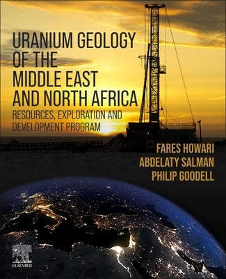 Uranium Geology of the Middle East and North Africa: Resources, Exploration and Development Program by Howari, Fares