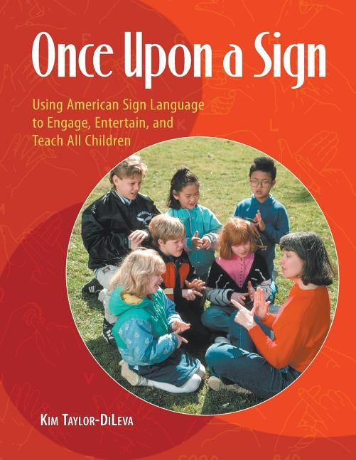 Once Upon a Sign: Using American Sign Language to Engage, Entertain, and Teach All Children by Taylor-Dileva, Kim
