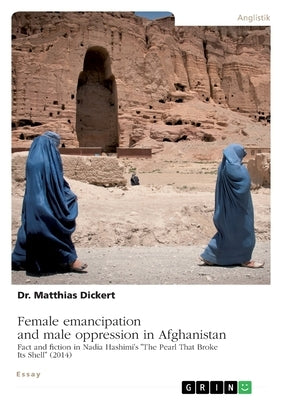 Female emancipation and male oppression in Afghanistan. Fact and fiction in Nadia Hashimi's "The Pearl That Broke Its Shell" (2014) by Dickert, Matthias