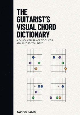 The Guitarist's Visual Chord Dictionary by Lamb, Jacob