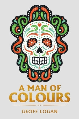 A Man of Colours by Logan, Geoff