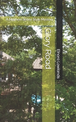 Glory Road: A Mayhem Senior Style Mystery by Lowlands, Elnora