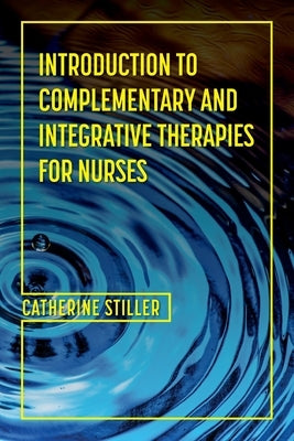 Introduction to Complementary and Integrative Therapies for Nurses by Stiller, Cate