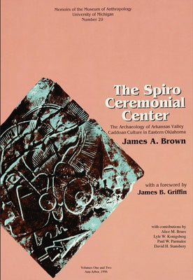 The Spiro Ceremonial Center: The Archaeology of Arkansas Valley Caddoan Culture in Eastern Oklahoma, Vols. 1 and 2 Volume 29 by Brown, James a.