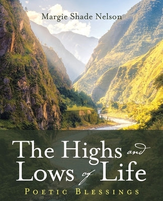 The Highs and Lows of Life: Poetic Blessings by Nelson, Margie Shade