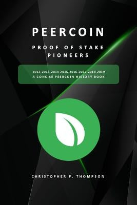 Peercoin - Proof of Stake Pioneers (a Concise Peercoin History Book) Black & White Version by Thompson, Christopher P.