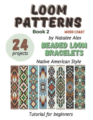 Beaded Loom Bracelet Patterns: 24 Easy Designs with Step-by-Step Instructions: Beading Patterns for Beginners Native American style Indian Ornament by Alex, Natalee