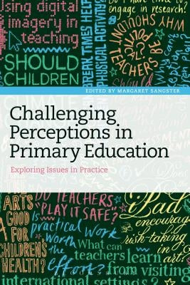 Challenging Perceptions in Primary Education: Exploring Issues in Practice by Sangster, Margaret