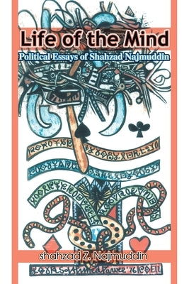 Life of the Mind: Political Essays of Shahzad Najmuddin by Najmuddin, Shahzad Z.
