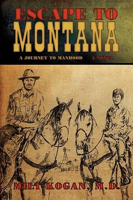 Escape to Montana ( a Journey to Manhood) by Kogan, M. D. Milt