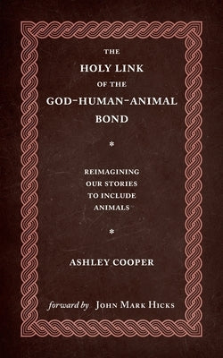 The Holy Link of the God-Human-Animal Bond: Reimagining our Stories to Include Animals by Barton, Falon