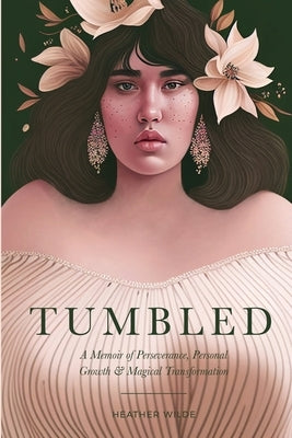 Tumbled: A Memoir of Perseverance, Personal Growth & Magical Transformation by Wilde, Heather N.