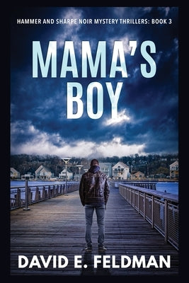 Mama's Boy: Hammer & Sharpe Noir Mystery Thrillers, Book 3 by Feldman, David E. E.