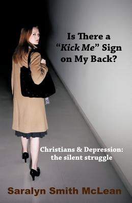 Is There a "Kick Me" Sign on My Back?: Christians & Depression: The Silent Struggle by McLean, Saralyn Smith