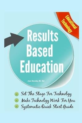 Results Based Education: Educational Technology: Make Technology Work For You by Guidry M. Ed, Joe