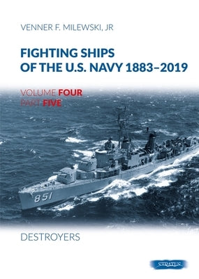 Fighting Ships of the U.S. Navy 1883-2019: Volume 4, Part 5 - Destroyers (1943-1945) by Milewski, Venner F.