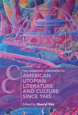 The Cambridge Companion to American Utopian Literature and Culture since 1945 by Vint, Sherryl
