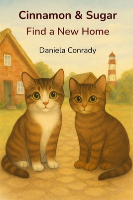 Cinnamon & Sugar Find a New Home: A Gentle Kitten Story About Courage, Trust, and Family by Conrady, Daniela