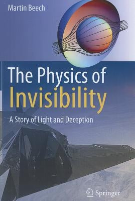 The Physics of Invisibility: A Story of Light and Deception by Beech, Martin