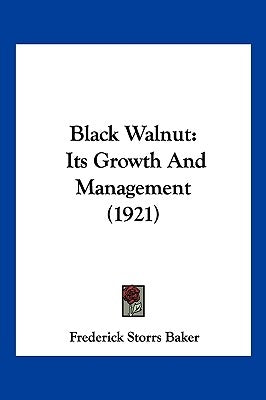 Black Walnut: Its Growth and Management (1921) by Baker, Frederick Storrs